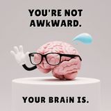 You're Not Awkward. Your Brain Is.