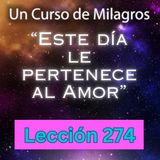 LECCIÓN 274 - "Este día le pertenece al Amor" Un Curso de Milagros (con fondo musical)