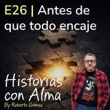 E26: Antes de que todo encaje