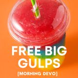 Free Big Gulps... [Morning Devo]
