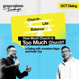 #GOTDialog 006: Church-Life Balance - How Much Church Is Too Much Church | Keith Tay & Jonathan Ngan