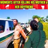 Moments After Killing His Mother & Her Boyfriend
