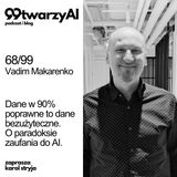 68/99 - Dane w 90% poprawne to dane bezużyteczne. O paradoksie zaufania do AI. Vadim Makarenko.