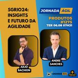 #JornadaÁgil EP1275 #Eventos SGRio24: Insights e Futuro da AGILIDADE