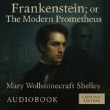 Frankenstein; or The Modern Prometheus – Mary Shelley’s Classic of Creation, Conscience & Moral Responsibility