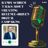 Randy Schrum Talks About Creating Revenue-Driven Digital Campaigns