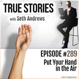 True Stories #289 - Put Your Hand in the Air