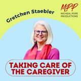 TAKING CARE OF THE CAREGIVER || GRETCHEN STAEBLER