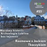 Warstwy historii: Archeologia Lublina | Jacek Tkaczyk