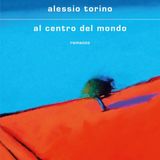 Alessio Torino "Al centro del mondo"