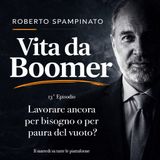 14 Episodio - Lavorare ancora per bisogno o per paura del vuoto?