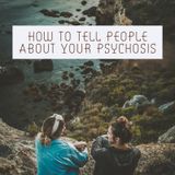How To Tell People About Your Psychosis
