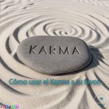 Cómo usar el Karma a tu Favor