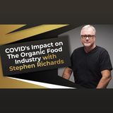 COVID's Impact on The Organic Food Industry with Stephen Richards