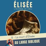 #378 Elisée, l'homme de Dieu (8) La mort d'Élisée - 2Rois 13,14-25