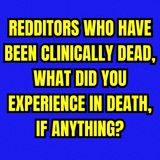Redditors who have been clinically dead, what did you experience in death, if anything?
