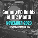 The Best Gaming PC Builds of the Month (Best for November 2023)