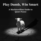 Play DUMB, Win SMART: A Machiavellian Guide to Quiet POWER