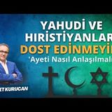 Kur'an'ın 'Yahudi ve Hıristiyanları Dost Edinmeyin' Ayetinin Anlamı    AHMET KURUCAN