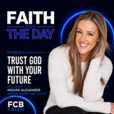 Ep. 9 - Trust God With Your future (Megan Alexander - Author, Speaker and TV Host)