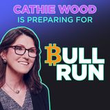216. Cathie Wood Prepares For A Bitcoin Bull Run