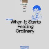 S02E18: When it Starts Feeling Ordinary