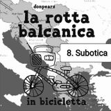 8. La rotta balcanica in bicicletta - Subotica