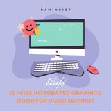 Is Intel Integrated Graphics Good for Video Editing