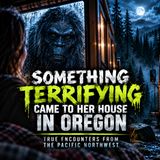 SOMETHING TERRIFYING CAME TO HER DOOR IN OREGON | TRUE ENCOUNTERS FROM THE PACIFIC NORTHWEST
