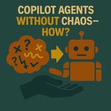 Copilot Agents Without Chaos—How?