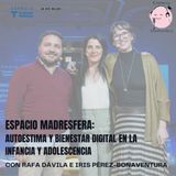 #EspacioMadresfera: Autoestima y bienestar digital con Iris Pérez-Bonaventura y Rafa Dávila