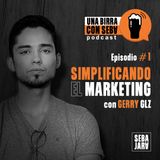Episodio #1 I Simplificando el marketing con Gerry Glz.