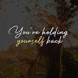 You're holding yourself back