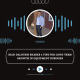 Riad Daloussi Shares 6 Tips for Long-Term Growth in Equipment Business