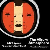 E:129- Spoon - "Gimmie Fiction" Part 1
