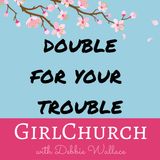 Double for Your Trouble