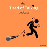 The TIRED of TALKING Podcast - Episode 1 of 11