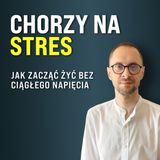 32: Chorzy na STRES - Jak zacząć żyć bez ciągłego napięcia