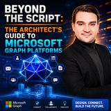 Beyond the Script: The Architect's Guide to Microsoft Graph Platforms