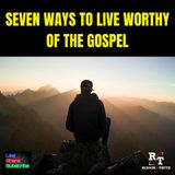 Seven Ways To Live A Life Worthy Of The Gospel - 5:14:24, 11.06 AM