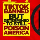 TikTok Banned But Wil Keep Poisoning The West
