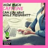 How much caffeine can you have while pregnant?