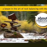 21: A lesson in the art of rock balancing with Michael Grab - About Regional with Ian Campbell