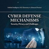 Cyber Defense Mechanisms: Security, Privacy, and Challenges (Artificial Intelligence (AI): Elementary to Advanced Practices)