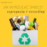 #120 Jak wyrzucać śmieci? Wszystko, co musisz wiedzieć o recyclingu i segregacji