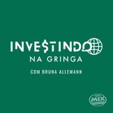 Investindo na Gringa - 11.11.24