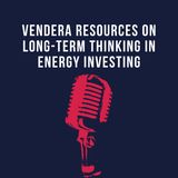 Vendera Resources on Long-Term Thinking in Energy Investing