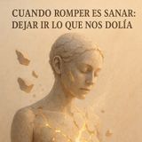 CUANDO ROMPER ES SANAR: DEJAR IR LO QUE NOS DOLÍA