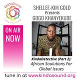 African Soulutions For Global Issues | Gogo Khanyakude Part 2 on KindaDetective with Shellee-Kim Gold