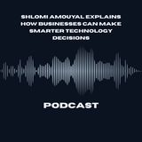 Shlomi Amouyal Explains How Businesses Can Make Smarter Technology Decisions